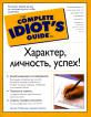 Характер, личность, успех!: Захватывающее исследование, благодаря которому вы узнаете, как ваши личные особенности влияют на вашу карьеру, семейную и интимную жизнь; Полезные советы, которые помогут вам изменить свою жизнь; Советы профессионалов по расшифровке теста личности (пер. с англ. Устюжанина А.В.) The Complete Idiot's Guide.