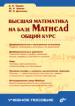Дифференциальное и интегральное исчисление: Пределы, производные, интегралы и их применение; Высшая математика на базе Mathcad: Уравнения первого порядка, уравнения высших порядков, устойчивость решений; Ряды: Числовые, функциональные, степенные ряды и их приложения и др. : Общий курс Дифференциальные уравнения: